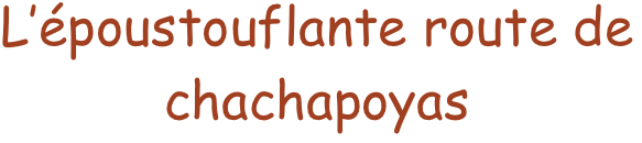 L’époustouflante route de chachapoyas